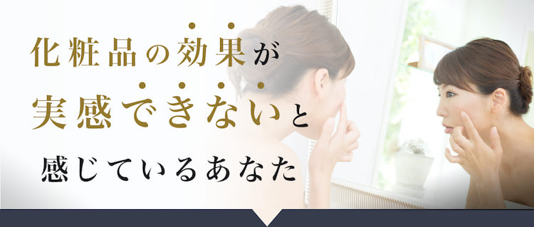 化粧品の効果を実感できないあなた